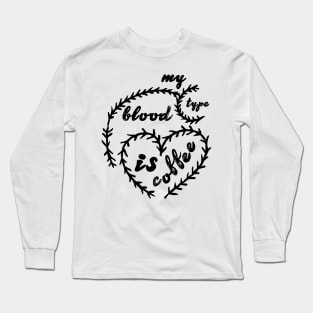 my blood type is coffee Long Sleeve T-Shirt